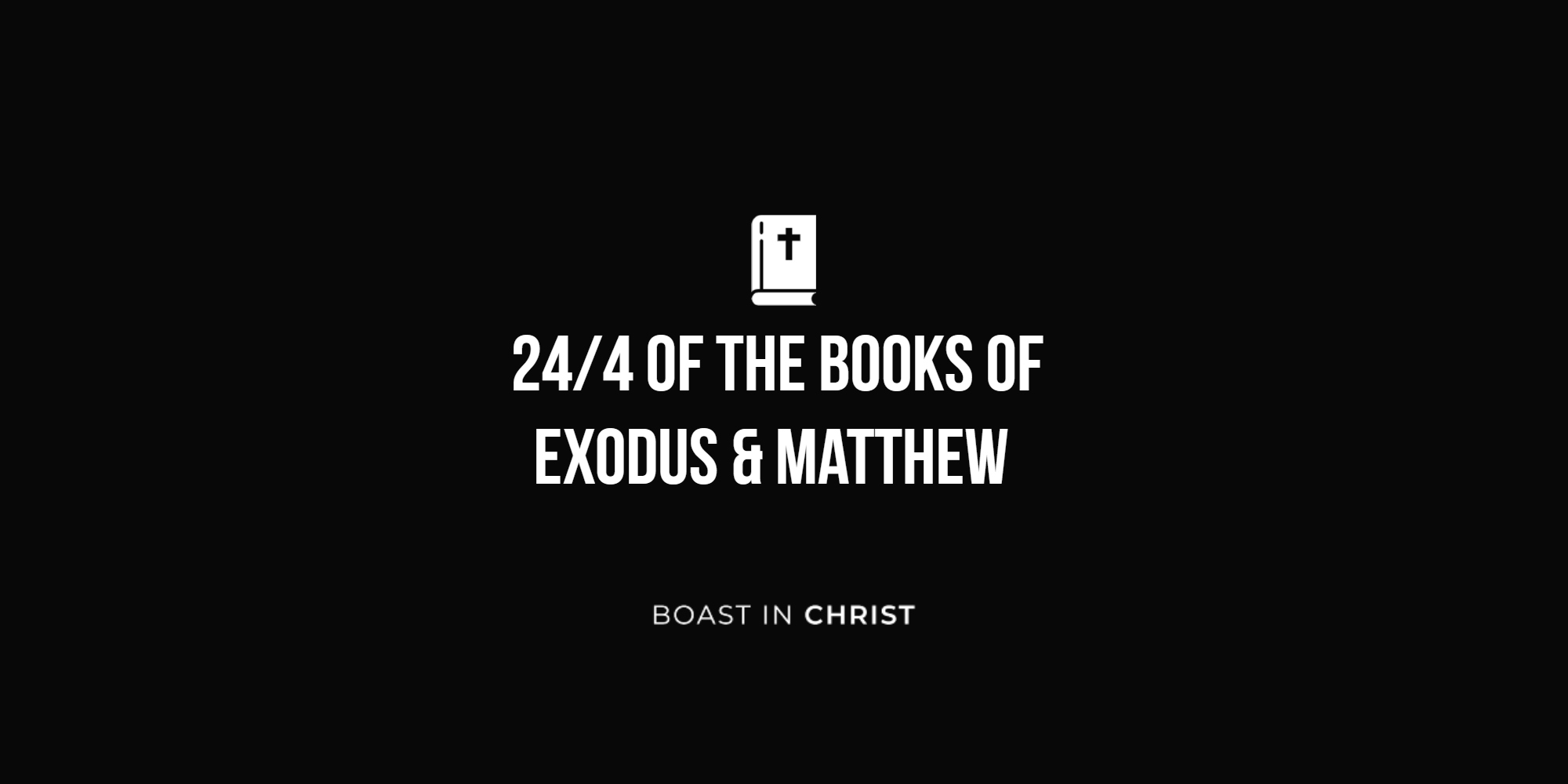 24/4 of The Books of Exodus & Matthew