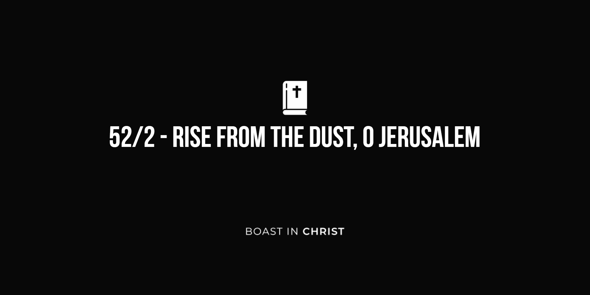 52/2 - Rise from the dust, O Jerusalem