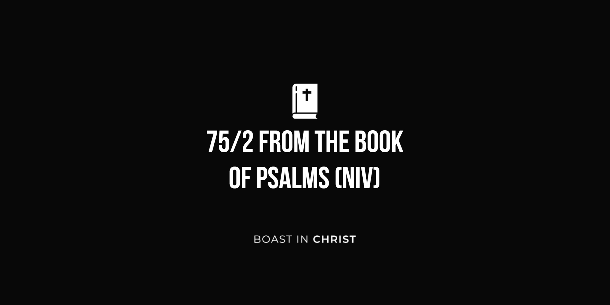 75/2 From The Book of Psalms (NIV)