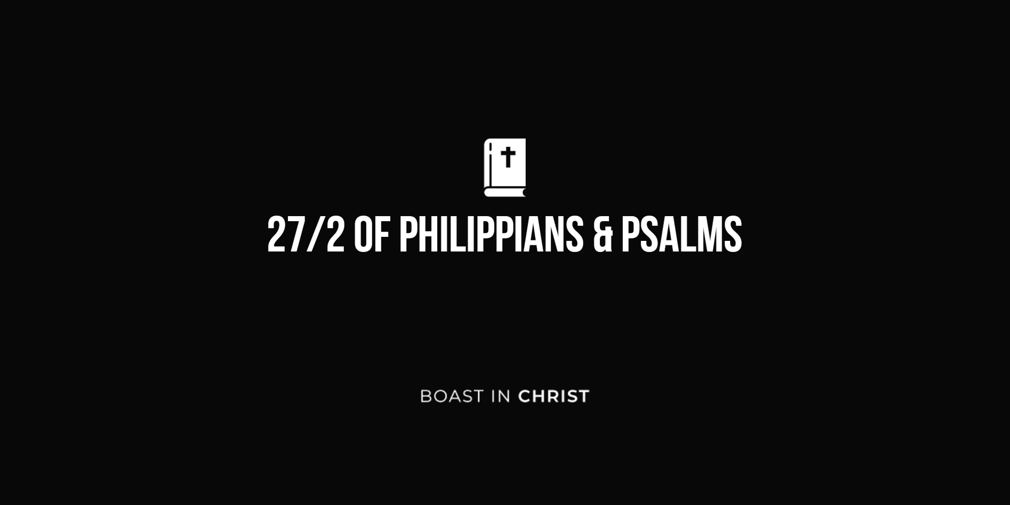 27/2 of Philippians & Psalms