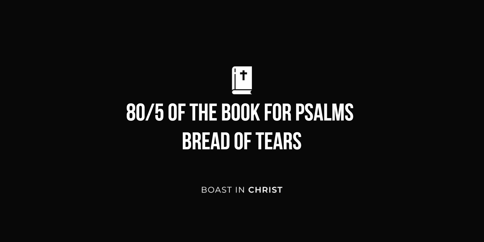 80/5 of The Book for Psalms - Bread of Tears
