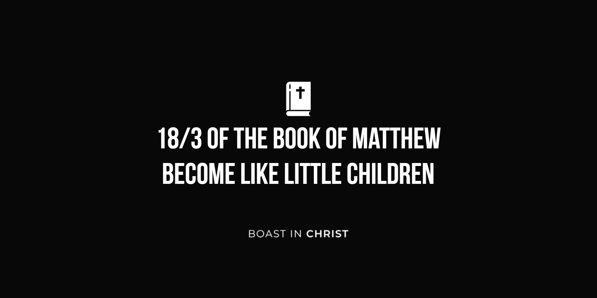 18/3 of The Book of Matthew - Become Like Little Children