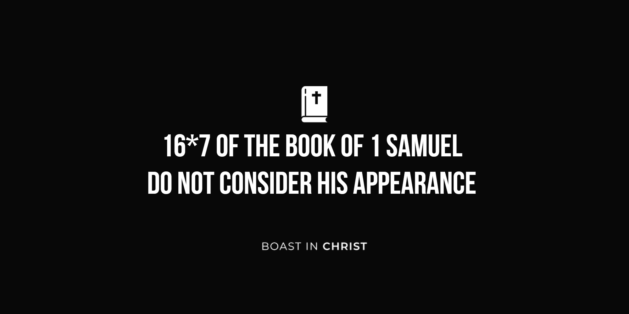 16*7 of the Book of 1 Samuel - Do Not Consider His Appearance