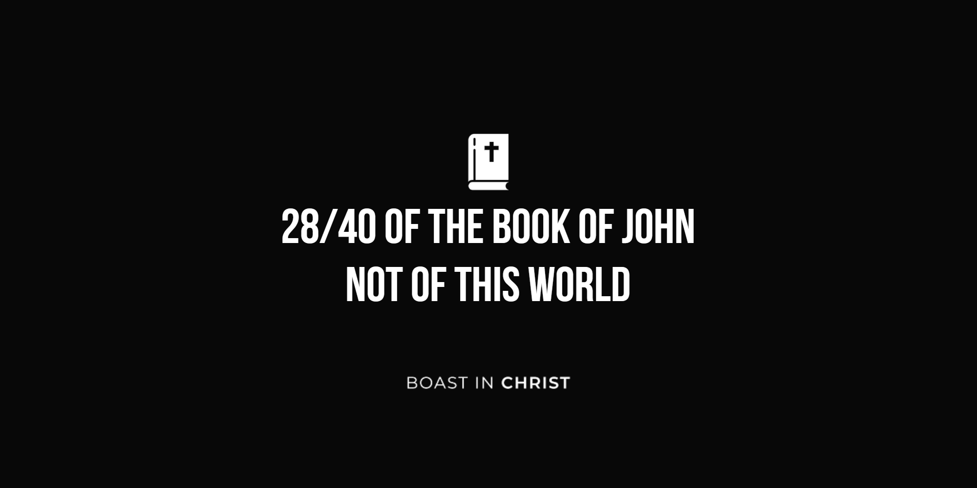 28/40 of the Book of John - Not of This World
