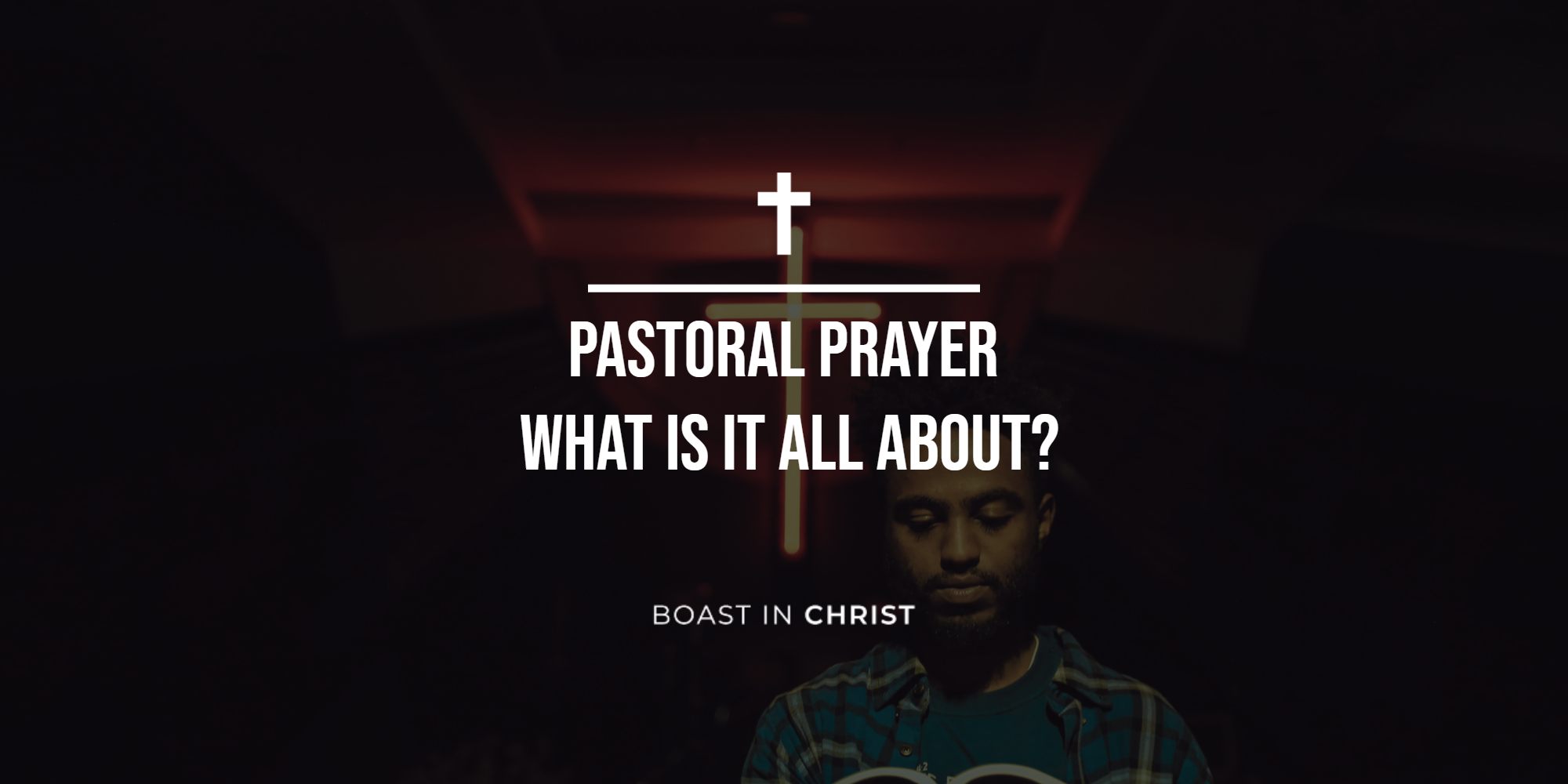 Pastoral Prayer What Is It All About Boast In Christ